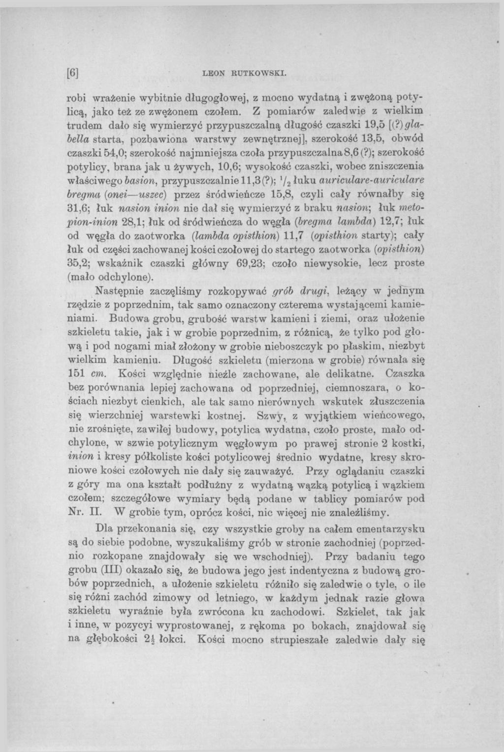 [6] LEON RUTKOWSKI. robi wrażenie wybitnie długogłowej, z mocno wydatną i zwężoną potylicą, jako też ze zwężonem czołem.