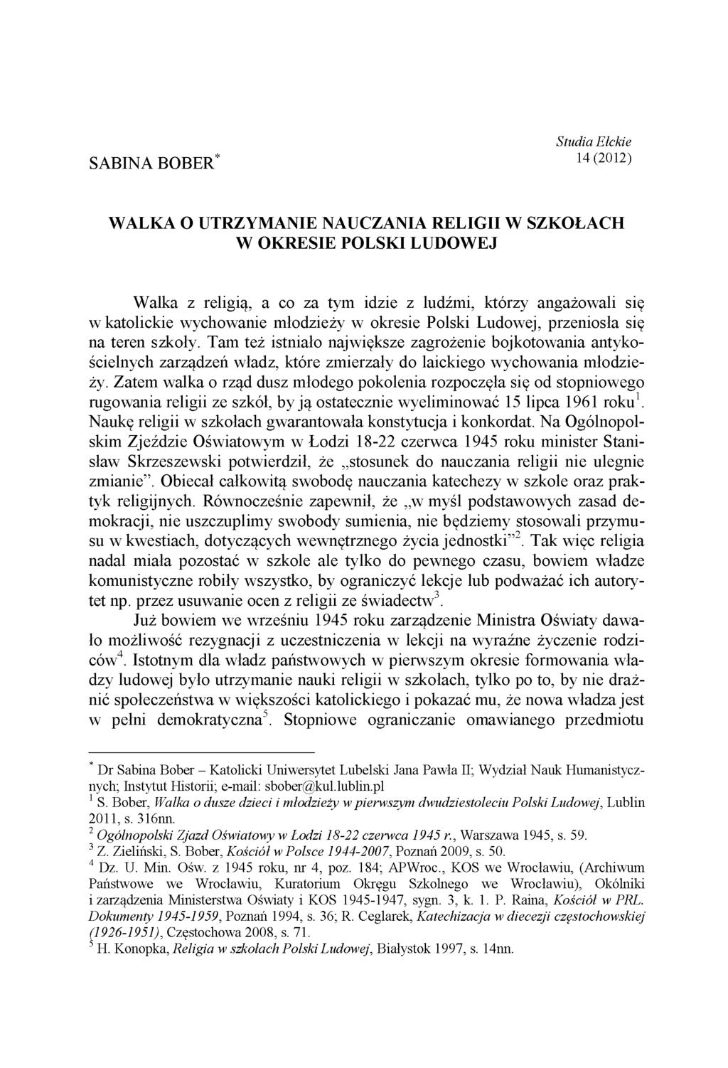 SABINA BOBER* Studia Ełckie 14 (2012) WALKA O UTRZYMANIE NAUCZANIA RELIGII W SZKOŁACH W OKRESIE POLSKI LUDOWEJ Walka z religią, a co za tym idzie z ludźmi, którzy angażowali się w katolickie
