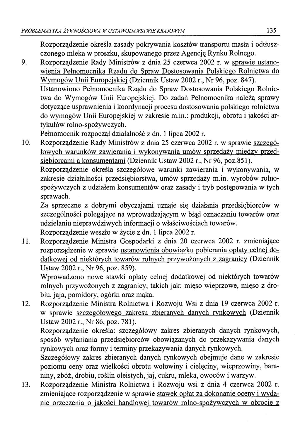 PROBLEMATYKA ŻYWNOŚCIOWA W USTAWODAWSTWIE KRAJOWYM 135 Rozporządzenie określa zasady pokrywania kosztów transportu masła i odtłuszczonego mleka w proszku, skupowanego przez Agencję Rynku Rolnego. 9.