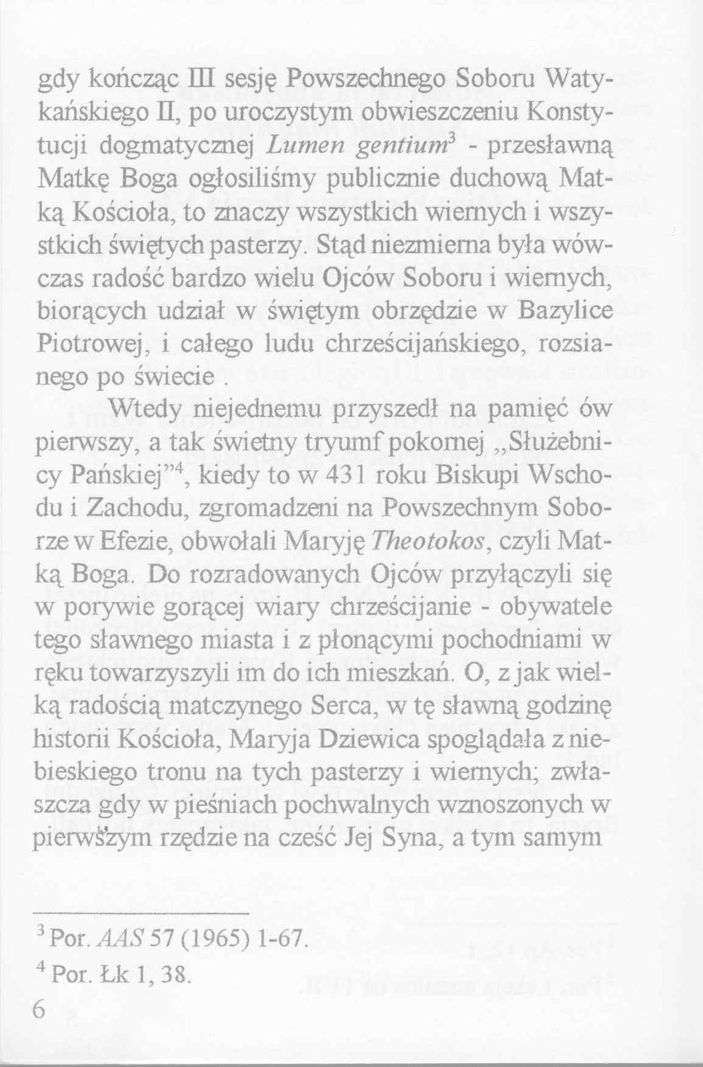 gdy kończąc III sesję Powszechnego Soboru W atykańskiego II, po uroczystym obwieszczeniu Konstytucji dogmatycznej Lumen gentium3 przesławną Matkę Boga ogłosiliśmy publicznie duchową M atk ą Kościoła,