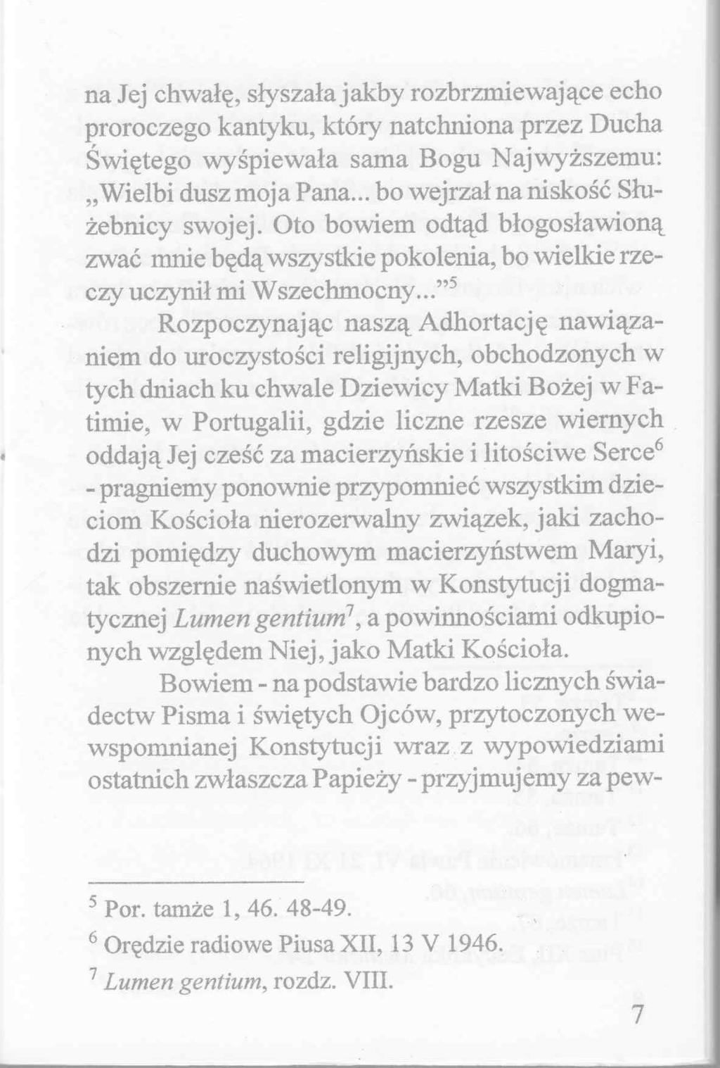 na Jej chwałę, słyszała jakby rozbrzmiewające echo proroczego kantyku, który natchniona przez Ducha Świętego wyśpiewała sama Bogu Najwyższemu: Wielbi dusz moja Pana bo wejrzał na niskość Służebnicy