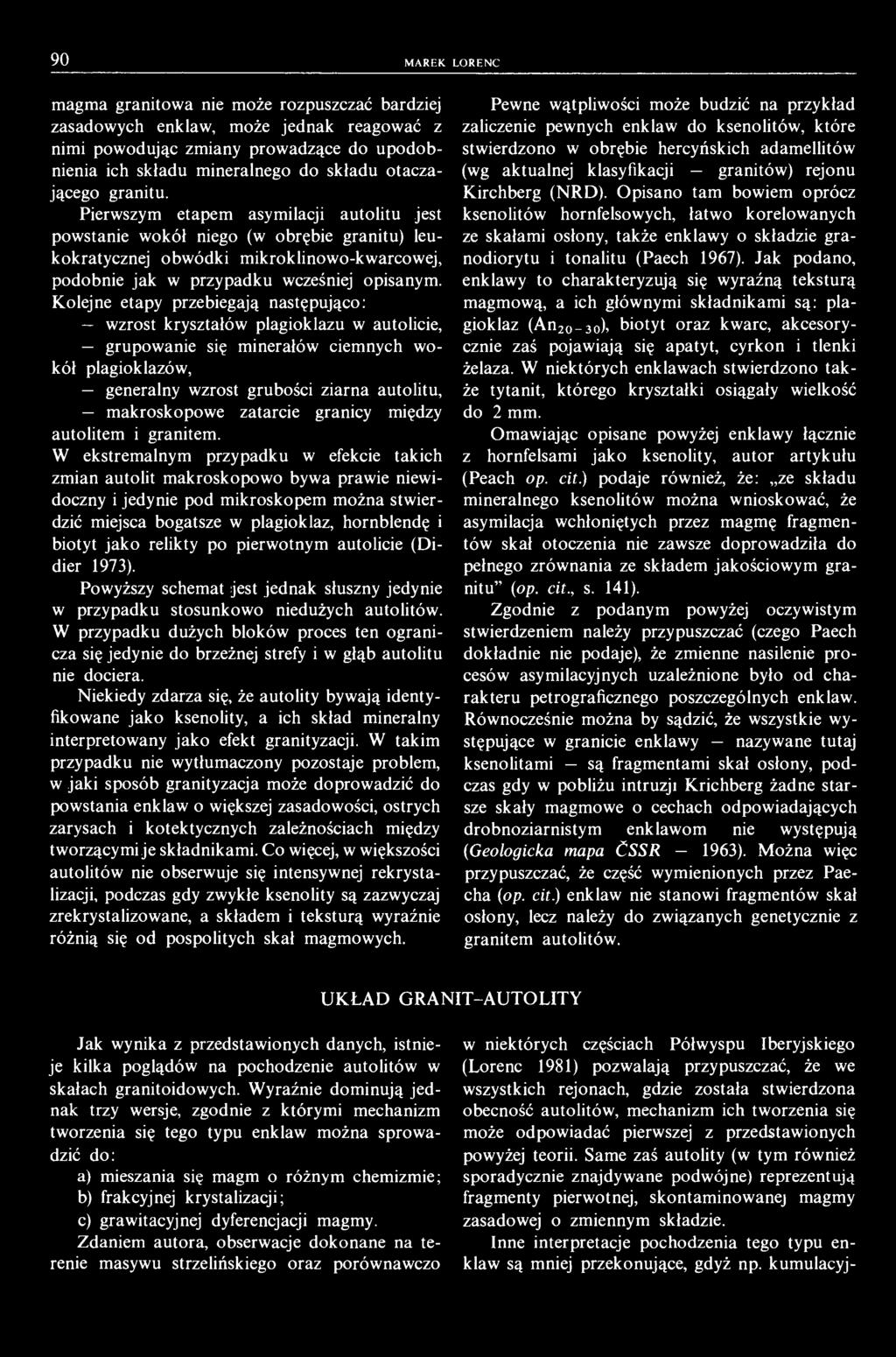 90 MAREK LORENC magma granitowa nie może rozpuszczać bardziej zasadowych enklaw, może jednak reagować z nimi powodując zmiany prowadzące do upodobnienia ich składu mineralnego do składu otaczającego