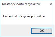 Rysunek 24: Kreator Eksportu certyfikatu okno końcowe Należy nacisnąć przycisk Zakończ. Certyfikat zostanie zapisany we wskazanym pliku.