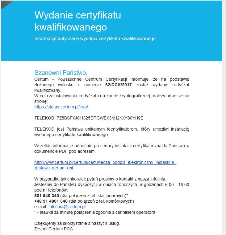 1. KROK 3 Pobranie certyfikatu kwalifikowanego 1.1 Informacje ogólne Certyfikat kwalifikowany wydawany jest przez CERTUM PCC po otrzymaniu kompletu poprawnie wypełnionych dokumentów.