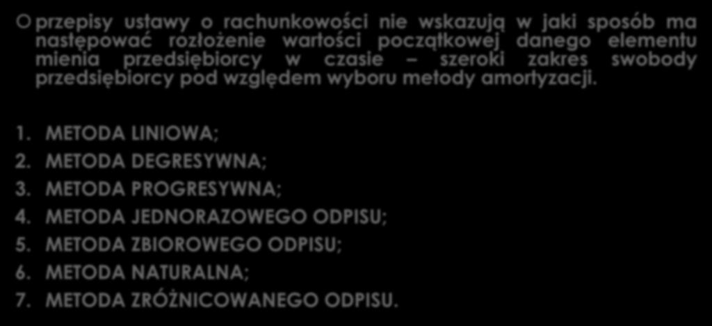 METODY AMORTYZACJI przepisy ustawy o rachunkowości nie wskazują w jaki sposób ma następować rozłożenie wartości początkowej danego elementu mienia przedsiębiorcy w czasie szeroki zakres swobody