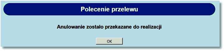 Rozdział 9 Przelewy Po poprawnym przekazaniu anulowaniu realizacji zostanie zaprezentowany komunikat jak na poniższym ekranie.