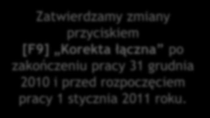 Zatwierdzamy zmiany przyciskiem [F9] Korekta łączna po zakończeniu pracy 31