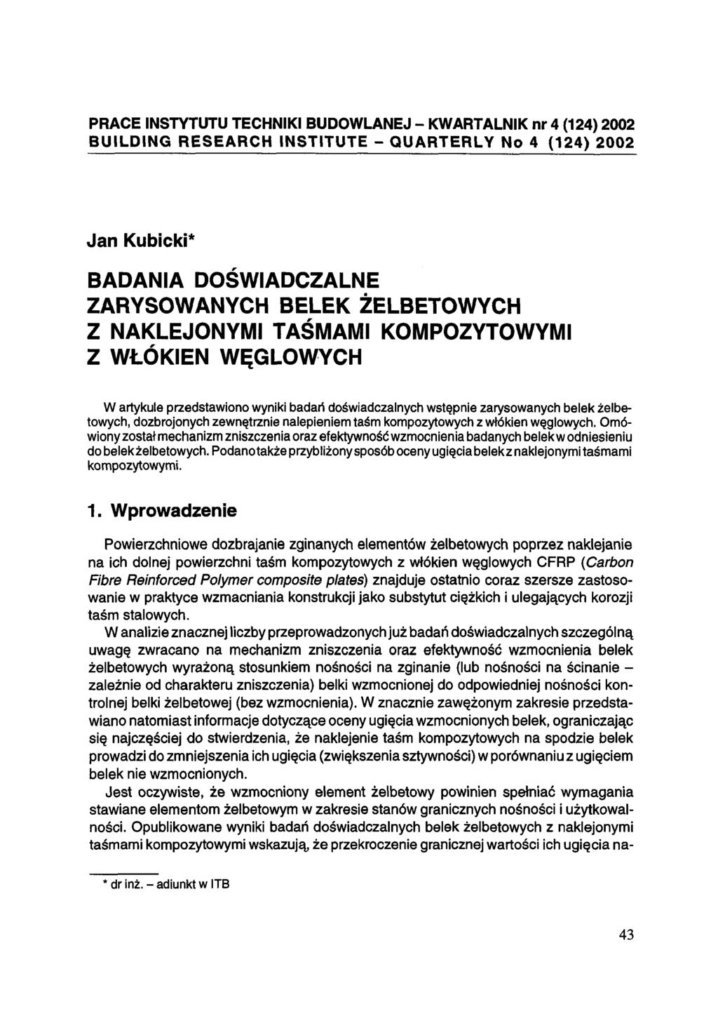 PRACE INSTYTUTU TECHNIKI BUDOWLANEJ - KWARTALNIK nr 4 (124) 2002 BUILDING RESEARCH INSTITUTE - QUARTERLY No 4 (124) 2002 Jan Kubicki* BADANIA DOŚWIADCZALNE ZARYSOWANYCH BELEK ŻELBETOWYCH Z
