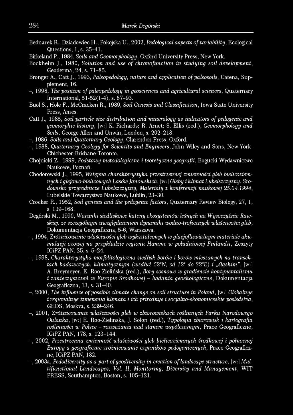 284 Marek Degórski Bednarek R., Dziadowiec H., Pokojska U., 2002, Pedological aspects of variability, Ecological Questions, 1, s. 35-41. Birkeland P.