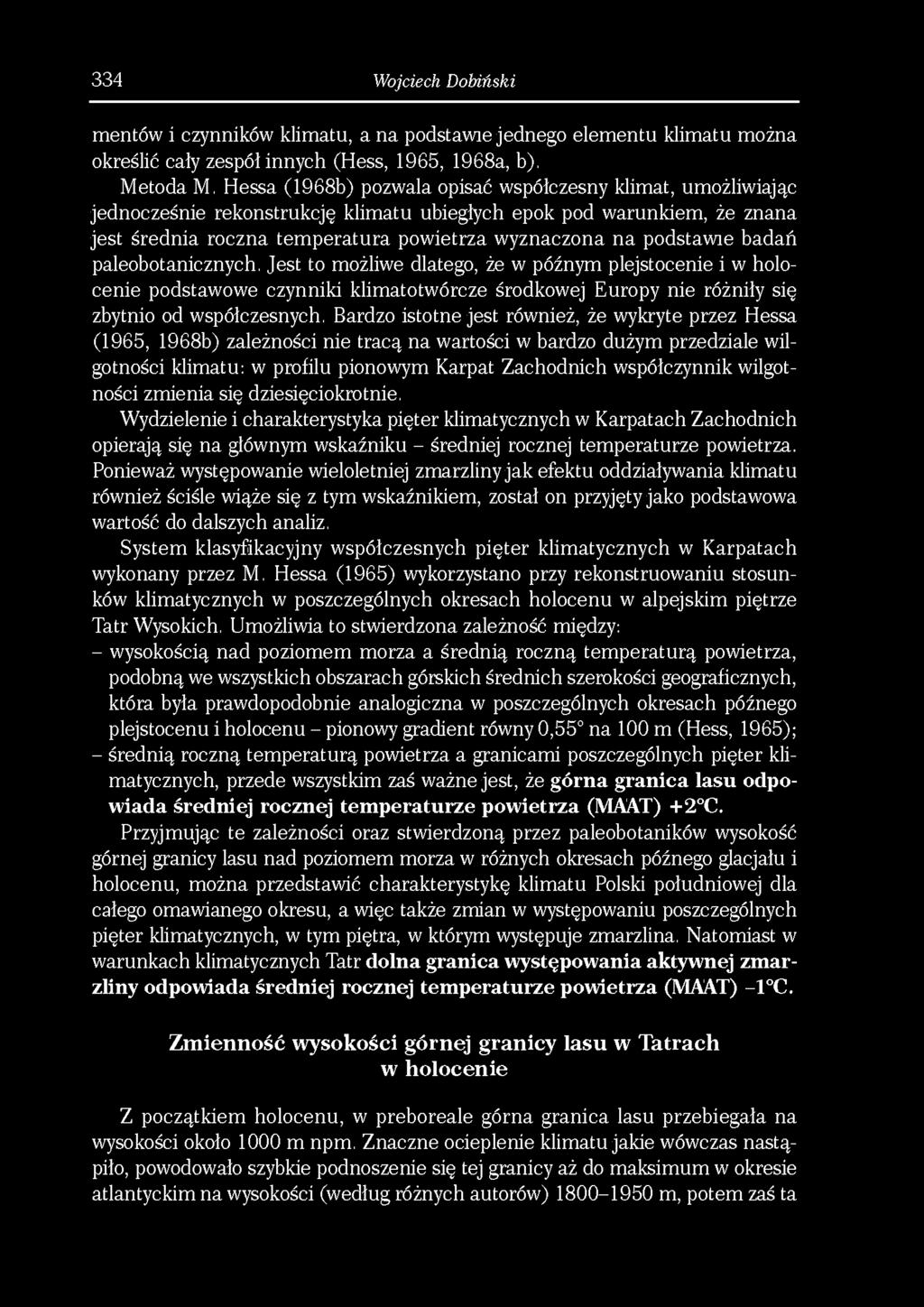 334 Wojciech Bobiński mentów i czynników klimatu, a na podstawę jednego elementu klimatu można określić cały zespół innych (Hess, 1965, 1968a, b), Metoda M, Hessa (1968b) pozwala opisać współczesny