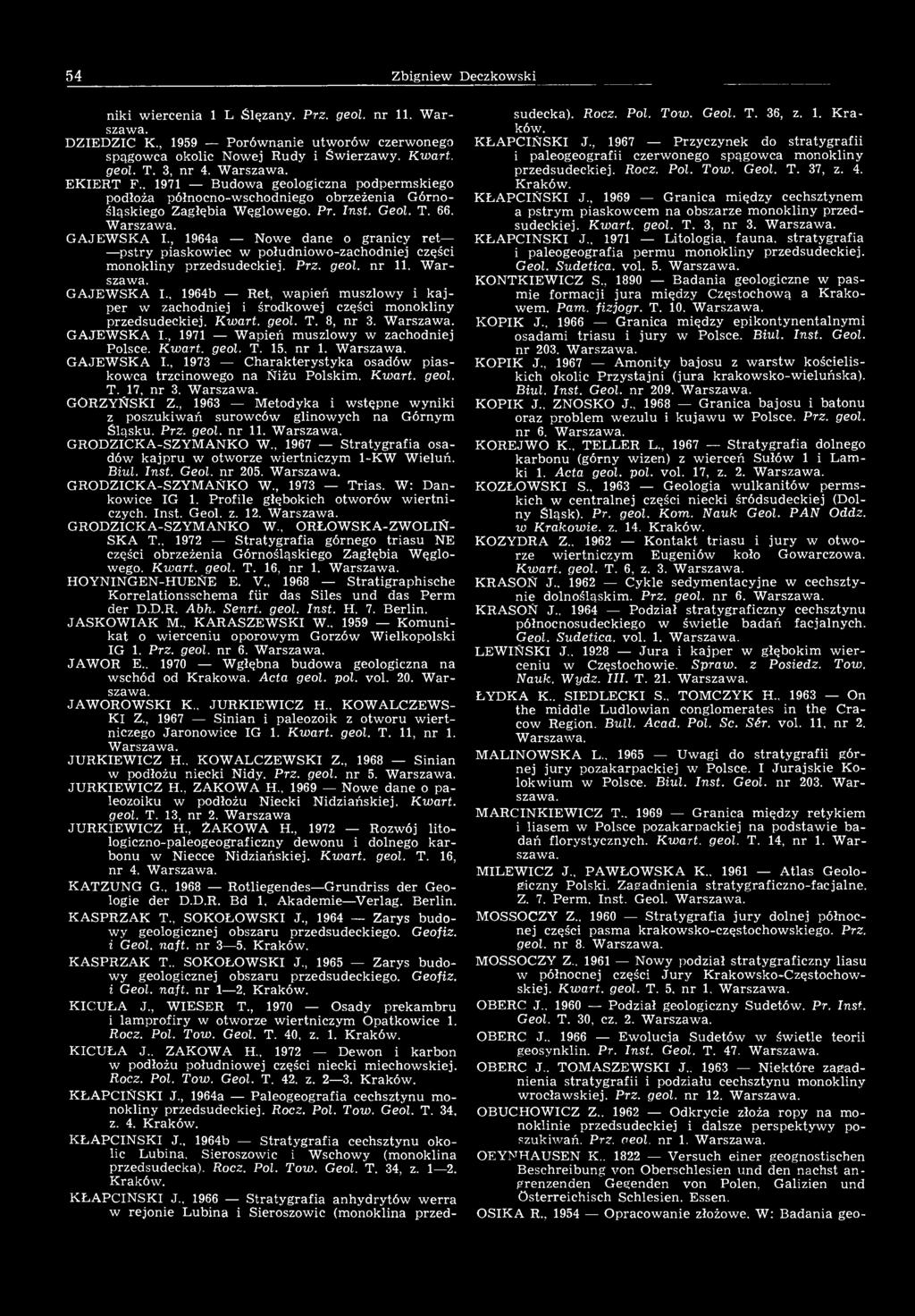54 Zbigniew Deczkowski niki wiercenia 1 L Ślęzany. Prz. geol. nr 11. Warszawa. DZIEDZIC K., 1959 Porównanie utworów czerwonego spągowca okolic Nowej Rudy i Świerzawy. Kwart, geol. T. 3, nr 4.