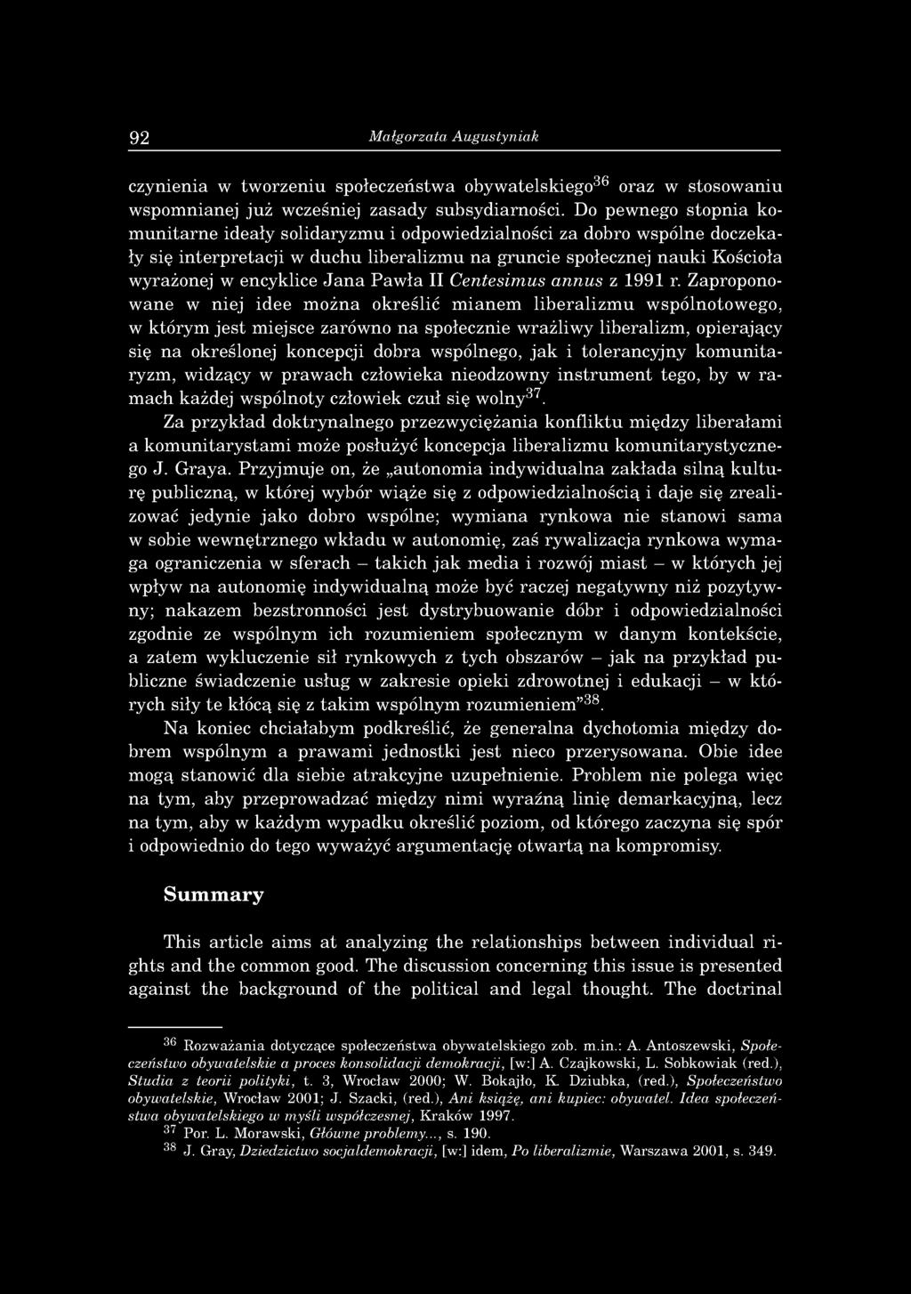 92 Małgorzata Augustyniak czynienia w tw o rz e n iu sp o łeczeń stw a obyw atelskiego36 oraz w sto so w an iu w spom n ian ej ju ż w cześniej zasa d y su b sy d iarn o ści.