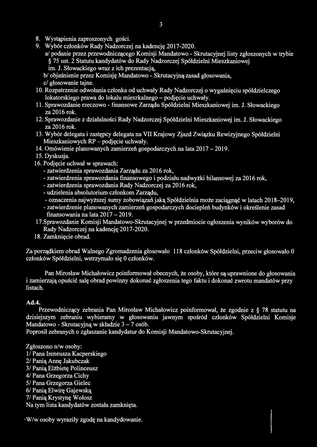 3 8. Wystąpienia zaproszonych gości. 9. Wybór członków Rady Nadzorczej na kadencję 2017-2020. a/ podanie przez przewodniczącego Komisji Mandatowo - Skrutacyjnej listy zgłoszonych w trybie 75 ust.