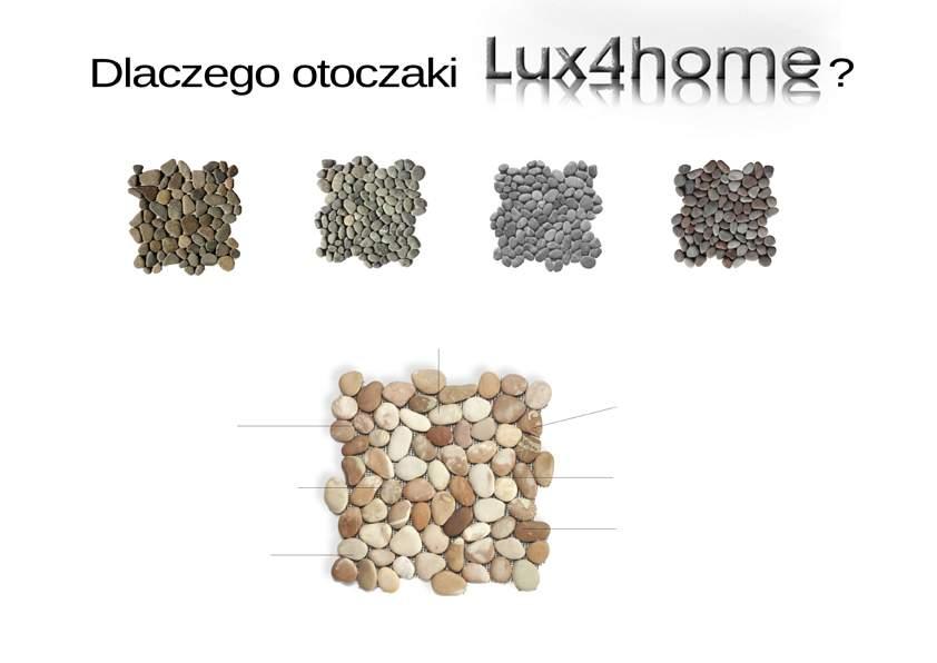 1 Otoczaki ręcznie zbierane oraz sortowane: LOREM IPSUM 2 Najważniejsze punkty odróżniające mozaiki otoczkowe Lux4home od innych: Kamienie jednakowej wyskości Antypoślizg, klasy C+ Małe