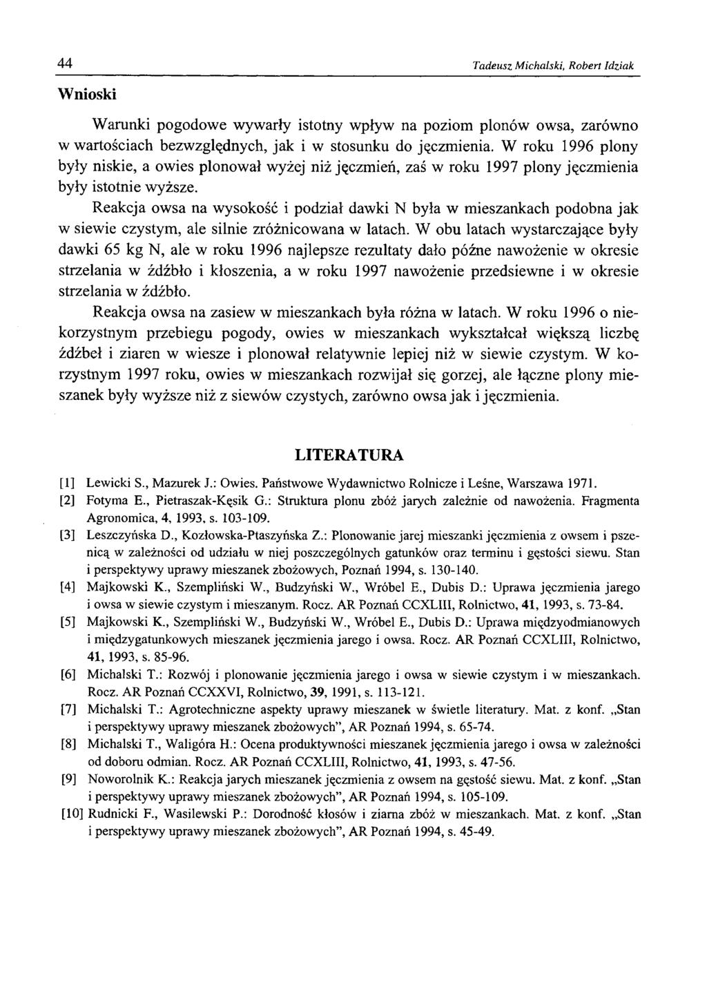 44 Tadeusz Michalski, Robert Idziak Wnioski Warunki pogodowe wywarły istotny wpływ na poziom plonów owsa, zarówno w wartościach bezwzględnych, jak i w stosunku do jęczmienia.