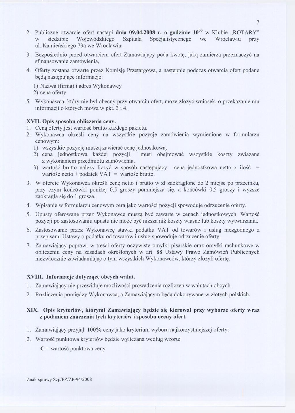 2. Publiczne otwarcie ofert nastapi dnia 09.04.2008 r. o godzinie 1000w Klubie "ROTARY" w siedzibie Wojewódzkiego Szpitala Specjalistycznego we Wroclawiu przy ul. Kamienskiego 73a we Wroclawiu. 3.