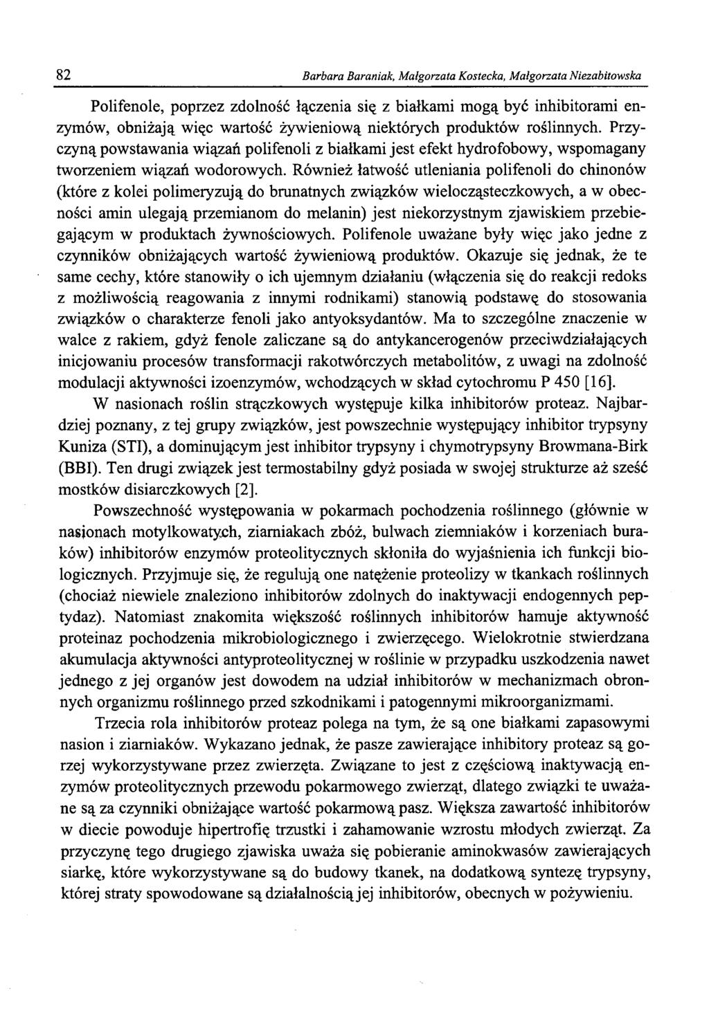 82 Barbara Baraniak, Małgorzata Kostecka, Małgorzata Niezabitowska Polifenole, poprzez zdolność łączenia się z białkami mogą być inhibitorami enzymów, obniżają więc wartość żywieniową niektórych