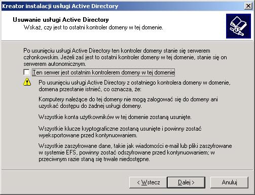 37 (Pobrane z slow7.pl) Na ekranie Usuń usługę Active Directory znajduje się pole wyboru. Jeśli kontroler jest ostatnim kontrolerem domeny, zaznacz to pole wyboru.