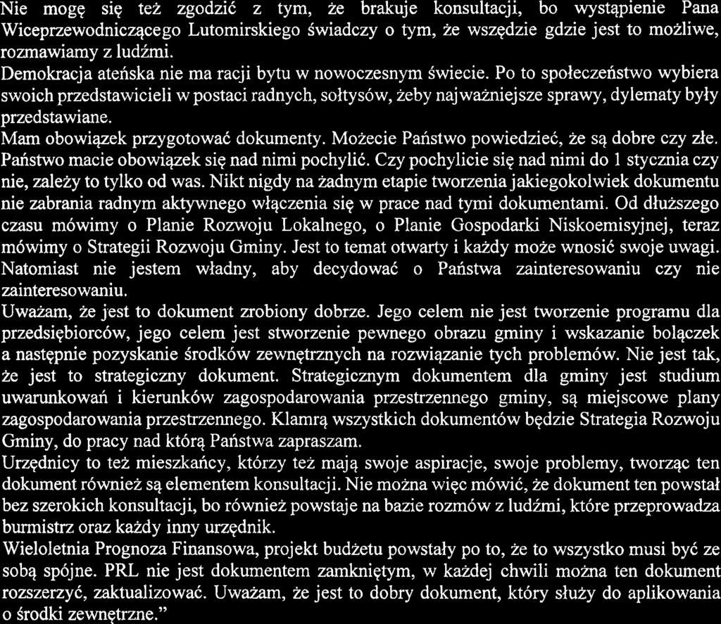 Nie mogq siq tez zgodzic z tym, ze brakuje konsultacji, bo wystqpienie Pana Wiceprzewodnicqcego Lutomirskiego Swiadczy o tym, ze wszqdzie gdzie jest to moiliwe, rozmawiamy z ludimi.