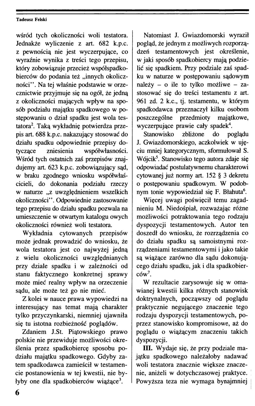 wśród tych okoliczności woli testatora. Jednakże wyliczenie z art. 682 k.p.c. z pewnością nie jest wyczerpujące, co wyraźnie wynika z treści tego przepisu, który zobowiązuje przecież współspadkobierców do podania też innych okoliczności.