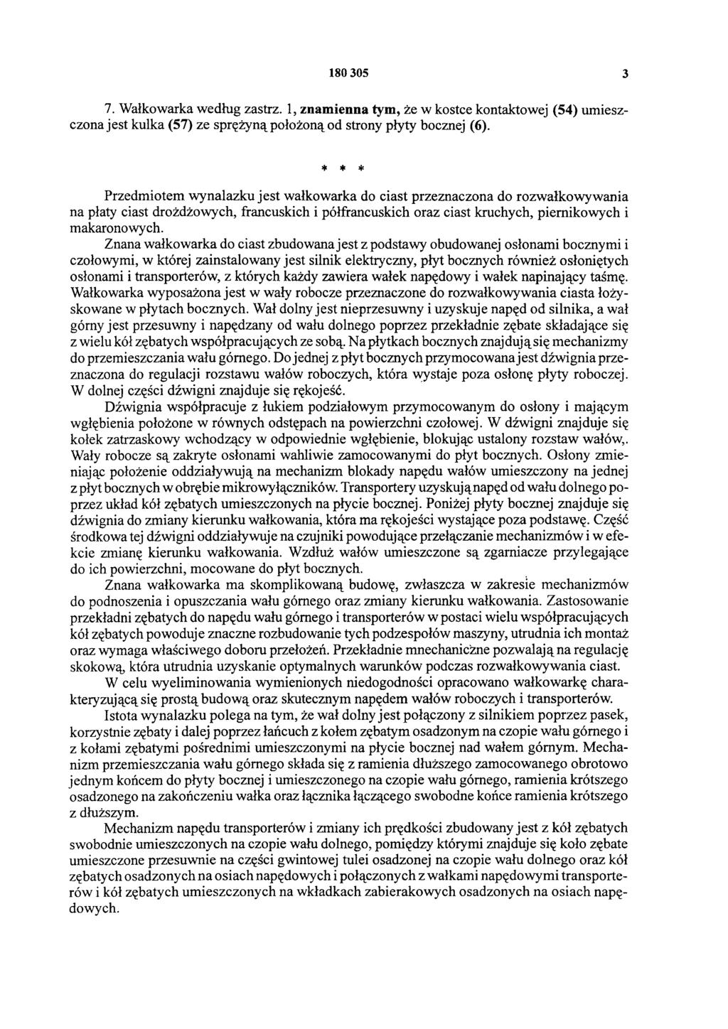 180 305 3 7. Wałkowarka według zastrz. 1, znamienna tym, że w kostce kontaktowej (54) umieszczona jest kulka (57) ze sprężyną położoną od strony płyty bocznej (6).