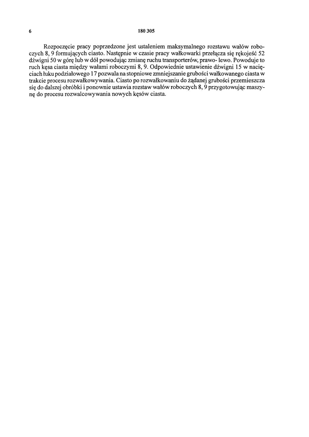 6 180 305 Rozpoczęcie pracy poprzedzone jest ustaleniem maksymalnego rozstawu wałów roboczych 8, 9 formujących ciasto.