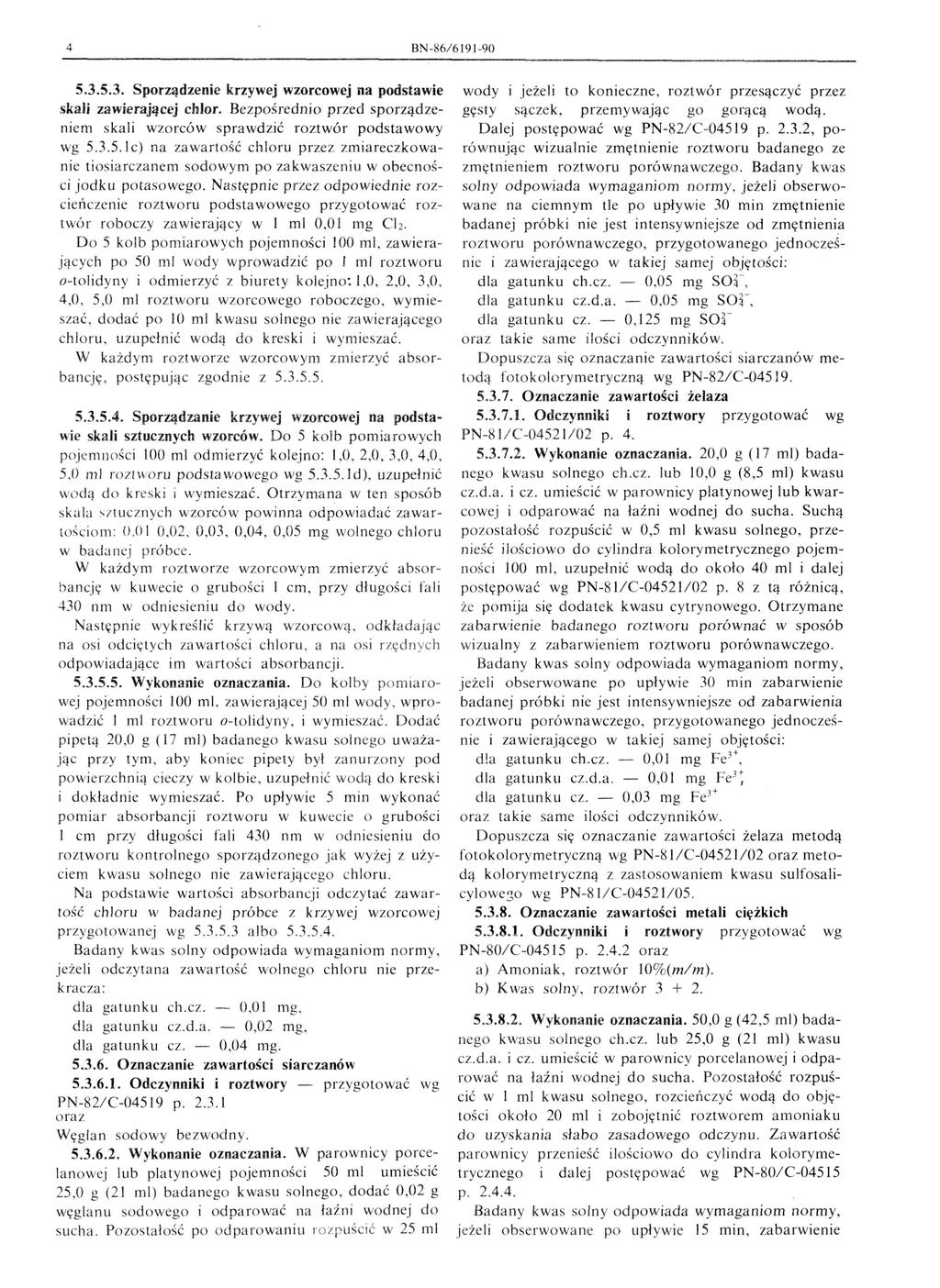 4 BN-86/6 191-90 5.3.5.3. Sporządzenie krzywej wzorcowej na podstawie skali zawierającej chlor. Bezpośrednio przed sporządzeniem skali wzorców sprawdzić roztwór podstawowy wg 5.3.5.lc) na zawartość chloru przez zmiareczkowanie ti osiarczanem sodowym po za kwaszeniu wobecności jodku potasowego.