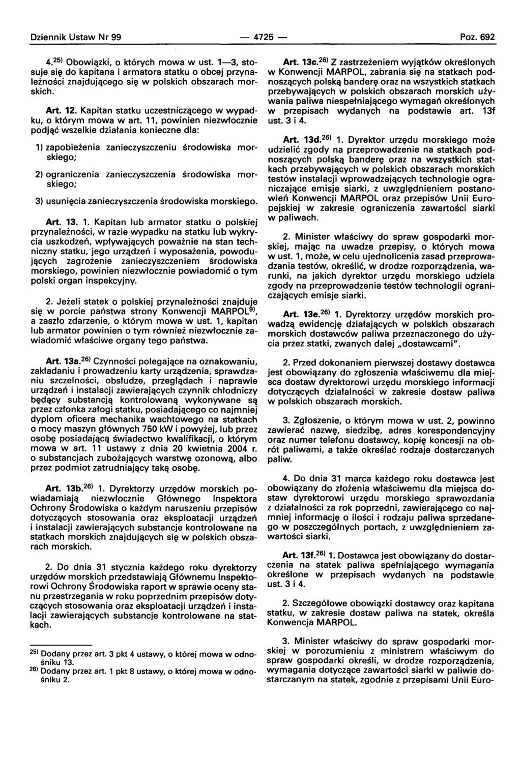 Dziennik Ustaw Nr 99-4725- Poz.692 4. 25 ) Obowiazki, 0 kt6rych mowa w ust, 1-3, stosuje si~ do kapitana i armatora statku 0 obcej przynaleznoscl znajdujaceqo si~ w polskich obszarach morskich. Art.