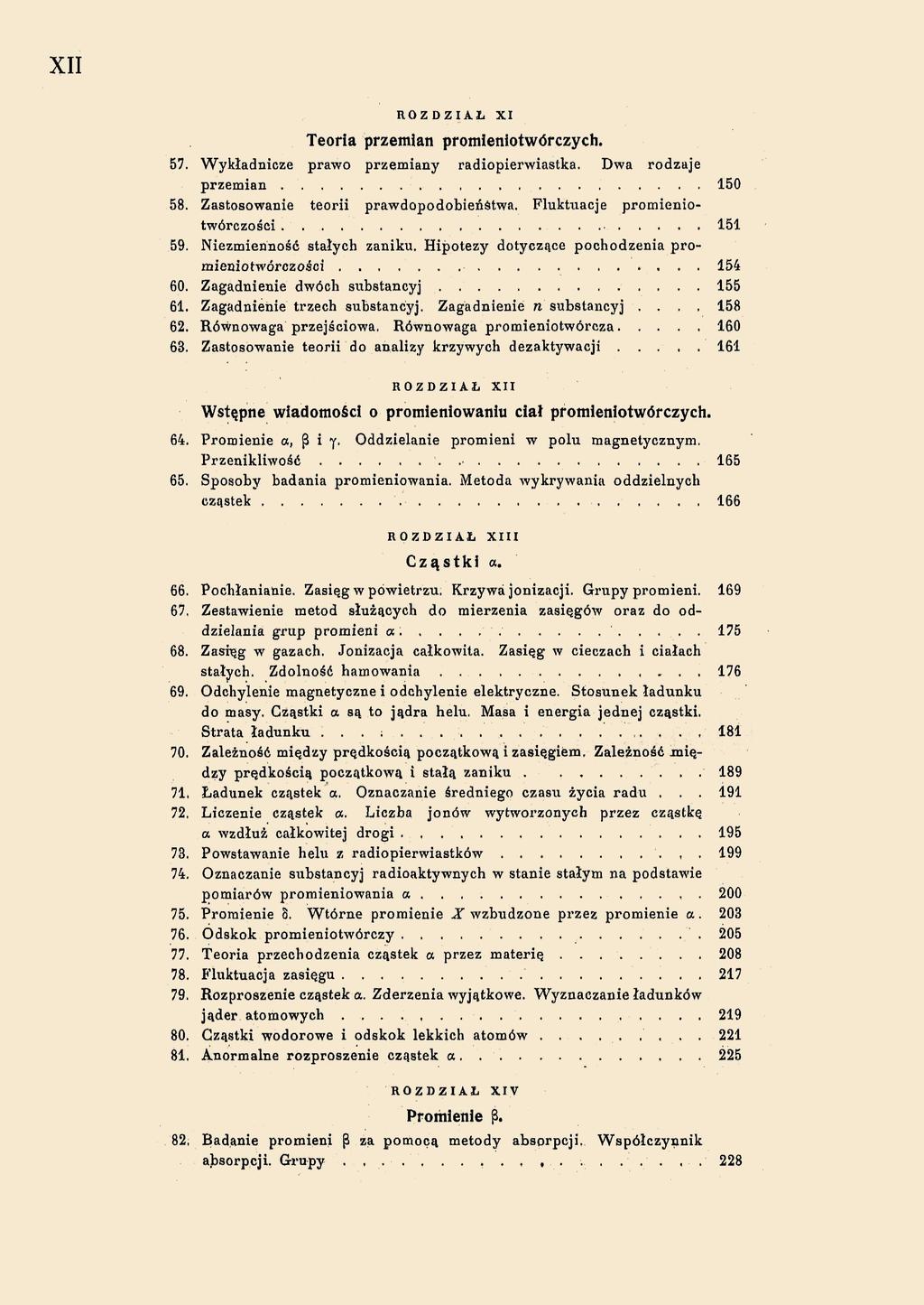 XII XI Teoria przemian promieniotwórczych. 57. Wykładnicze prawo przemiany radiopierwiastka. Dwa rodzaje przemian 150 58. Zastosowanie teorii prawdopodobieństwa. Fluktuacje promieniotwórczości 151 59.