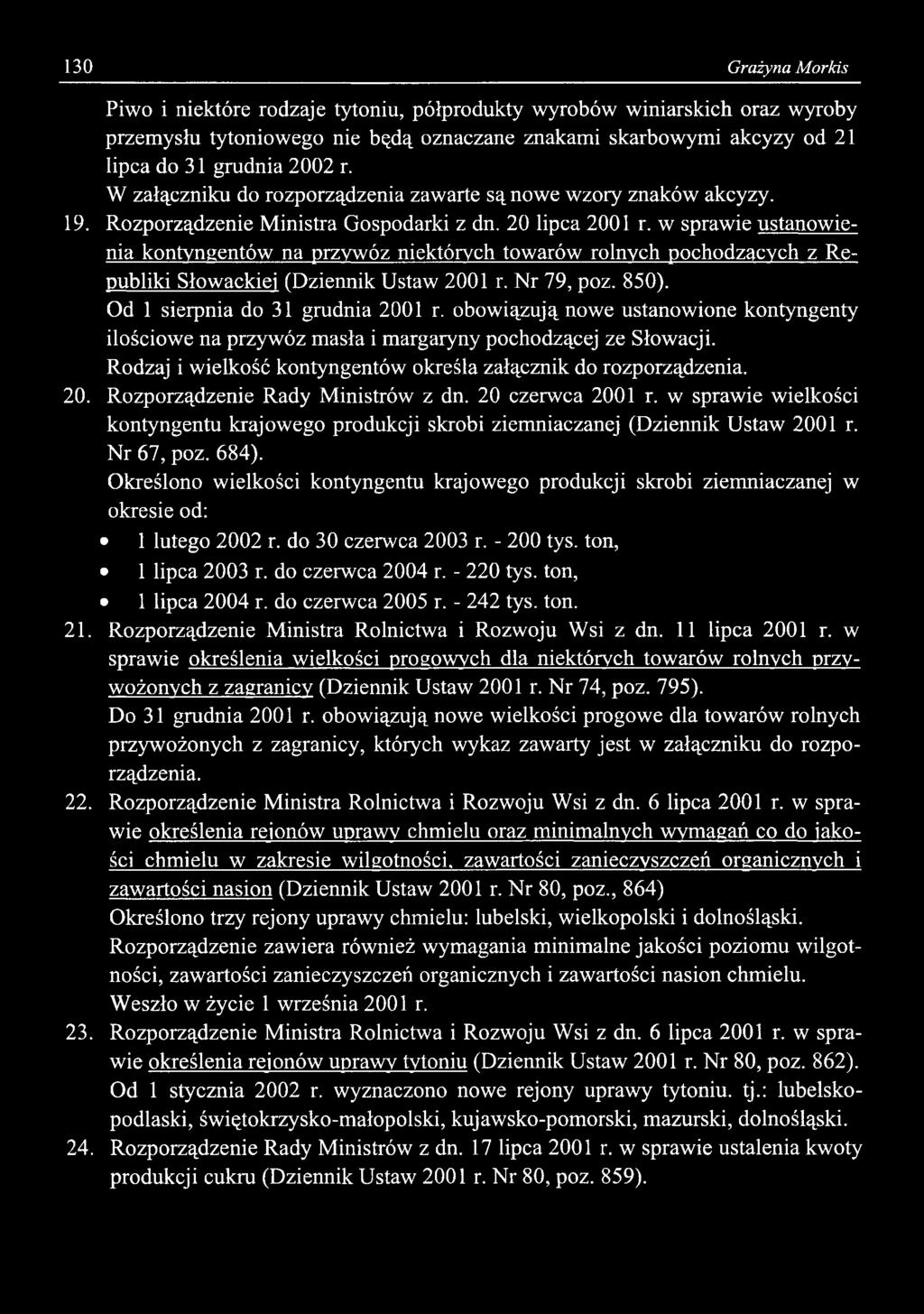 130 Grażyna Morkis Piwo i niektóre rodzaje tytoniu, półprodukty wyrobów winiarskich oraz wyroby przemysłu tytoniowego nie będą oznaczane znakami skarbowymi akcyzy od 21 lipca do 31 grudnia 2002 r.
