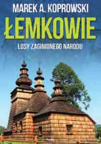 Marek Koprowski Łemkowie: losy zaginionego narodu Książka otwiera obszerny szkic historyczny dotyczący dziejów Łemków-Rusinów od połowy XIX w. do chwili obecnej.