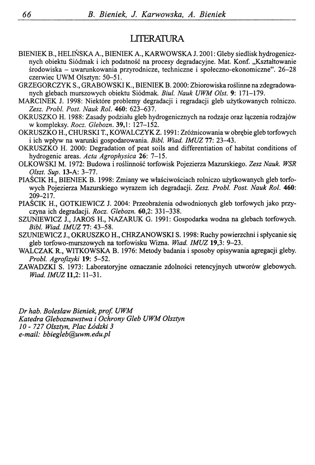 66 В. Bieniek, J. Karwowska, A. Bieniek LTIERATURA BIENIEK B., HELIŃSKA A., BIENIEK A., KARWOWSKA J. 2001 : Gleby siedlisk hydrogenicznych obiektu Siódmak i ich podatność na procesy degradacyjne. Mat.