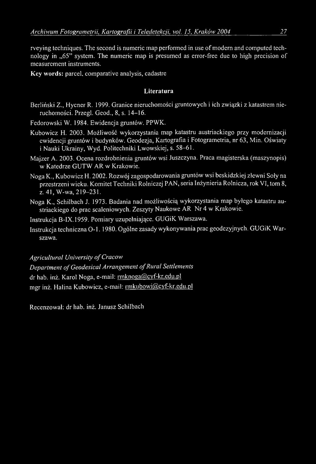Granice nieruchomości gruntowych i ich związki z katastrem nieruchomości. Przegl. Geod., 8, s. 14-16. Fedorowski W. 1984. Ewidencja gruntów. PPWK. Kubowicz H. 2003.