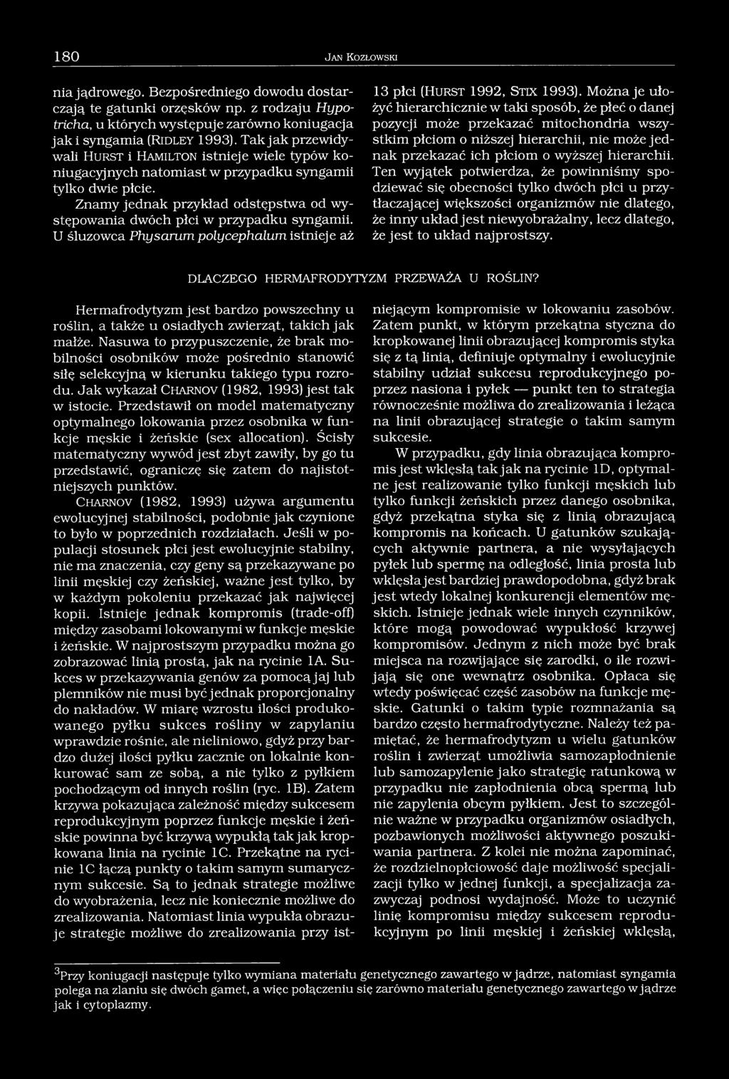 Znamy jednak przykład odstępstwa od występowania dwóch płci w przypadku syngamii. U śluzowca Physarumpolycephalum istnieje aż 13 płci (H u r st 1992, St ix 1993).