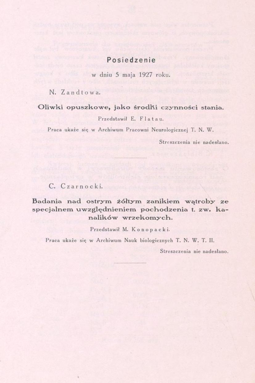 Posiedzenie w dniu 5 maja 1927 roku. N. Zandtowa. Oliwki opuszkowe, jako środki czynności stania. Przedstawił E. F 1 a t a u. Praca ukaże się w Archiwum Pracowni Neurologicznej T. N. W.
