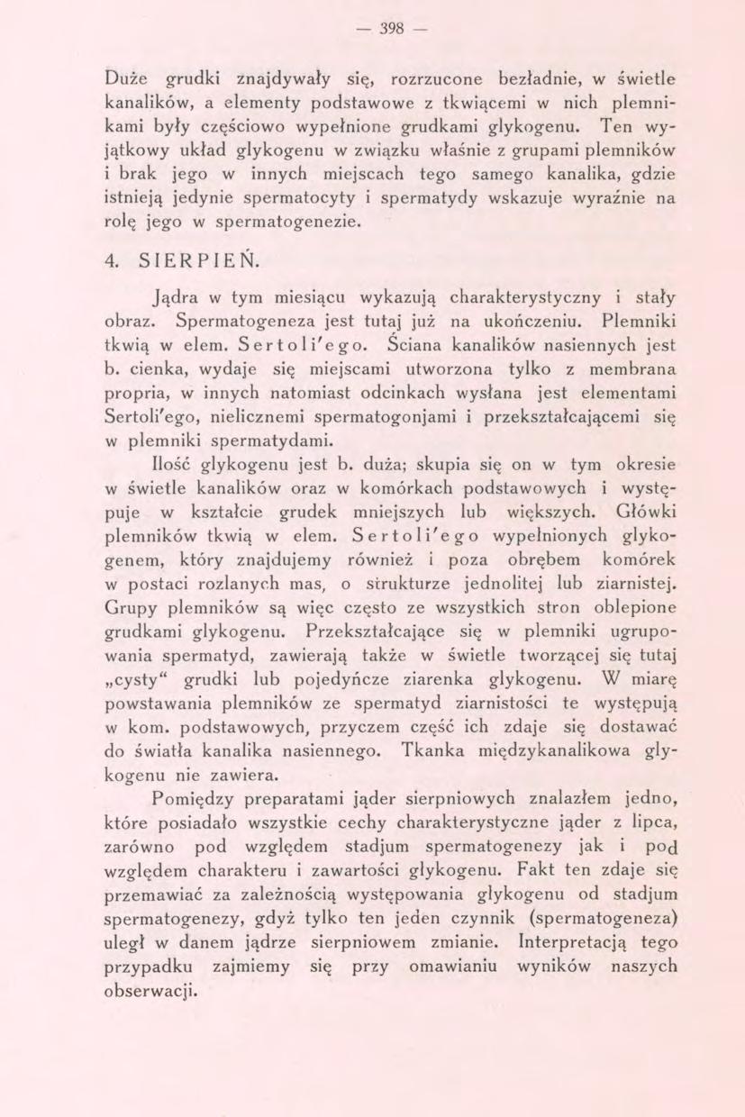 398 - Duże grudki znajdywały się, rozrzucone bezładnie, w świetle kanalików, a elementy podstawowe z tkwiącemi w nich plemnikami były częściowo wypełnione grudkami glykogenu.