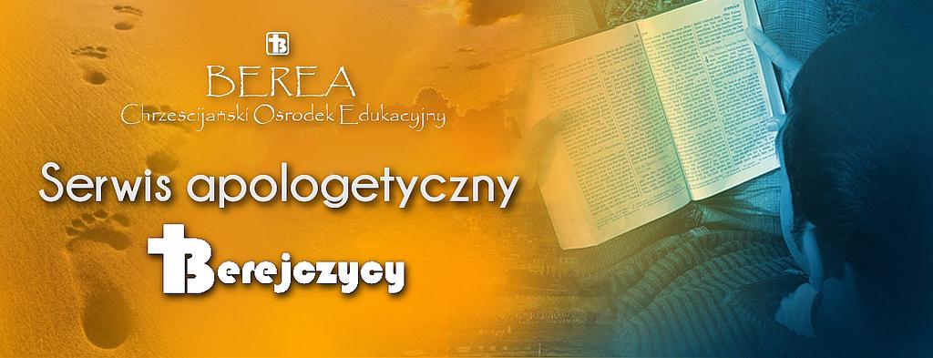 Serwis apologetyczny Berejczycy Mottem dla tego obszaru naszej działalności są słowa z Dziejów Apostolskich 17:11: [Berejczycy] przyjęli naukę z całą gorliwością i codziennie badali Pisma, czy