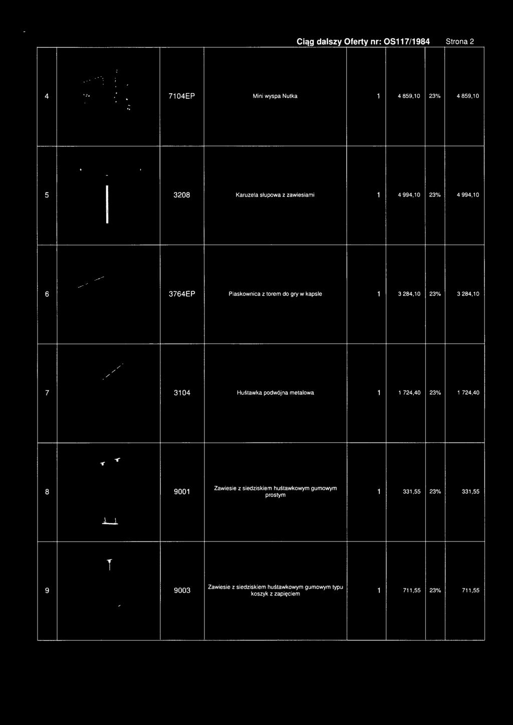 3104 Huśtawka podwójna metalowa 1724,40 23% 1 724,40 8 9001 Zawiesie z siedziskiem huśtawkowym gumowym