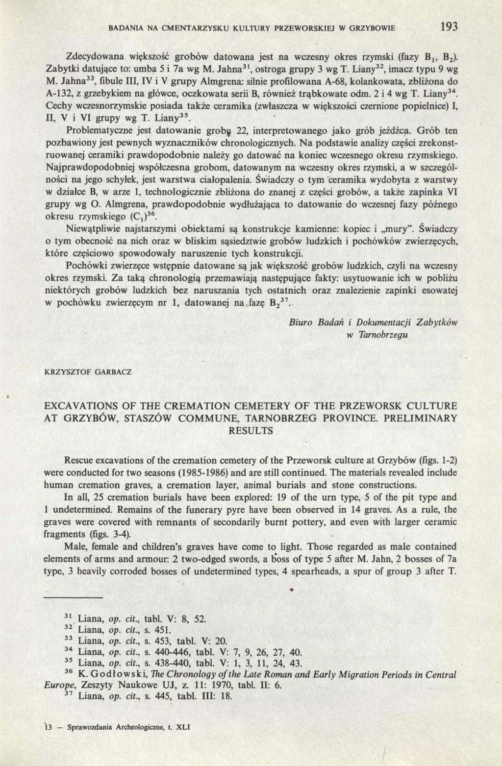 badania na cmentarzysku kultury przeworskiej w grzybowie 193 Zdecydowana większość grobów datowana jest na wczesny okres rzymski (fazy B 1 B 2 ). Zabytki datujące to: umba 5 i 7a wg M.