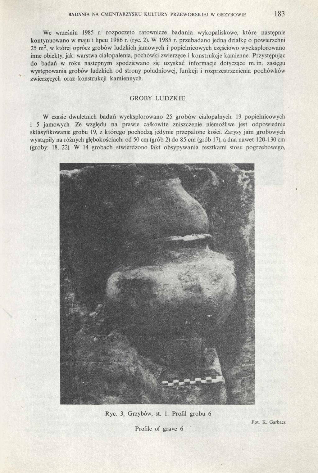 badania na cmentarzysku kultury przeworskiej w grzybowie 183 We wrześniu 1985 r. rozpoczęto ratownicze badania wykopaliskowe, które następnie kontynuowano w maju i lipcu 1986 r. (ryc. 2). W 1985 r.
