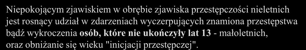 TRENDY PRZESTĘPCZOŚCI NIELETNICH Niepokojącym zjawiskiem w obrębie zjawiska przestępczości nieletnich jest rosnący udział w zdarzeniach wyczerpujących znamiona