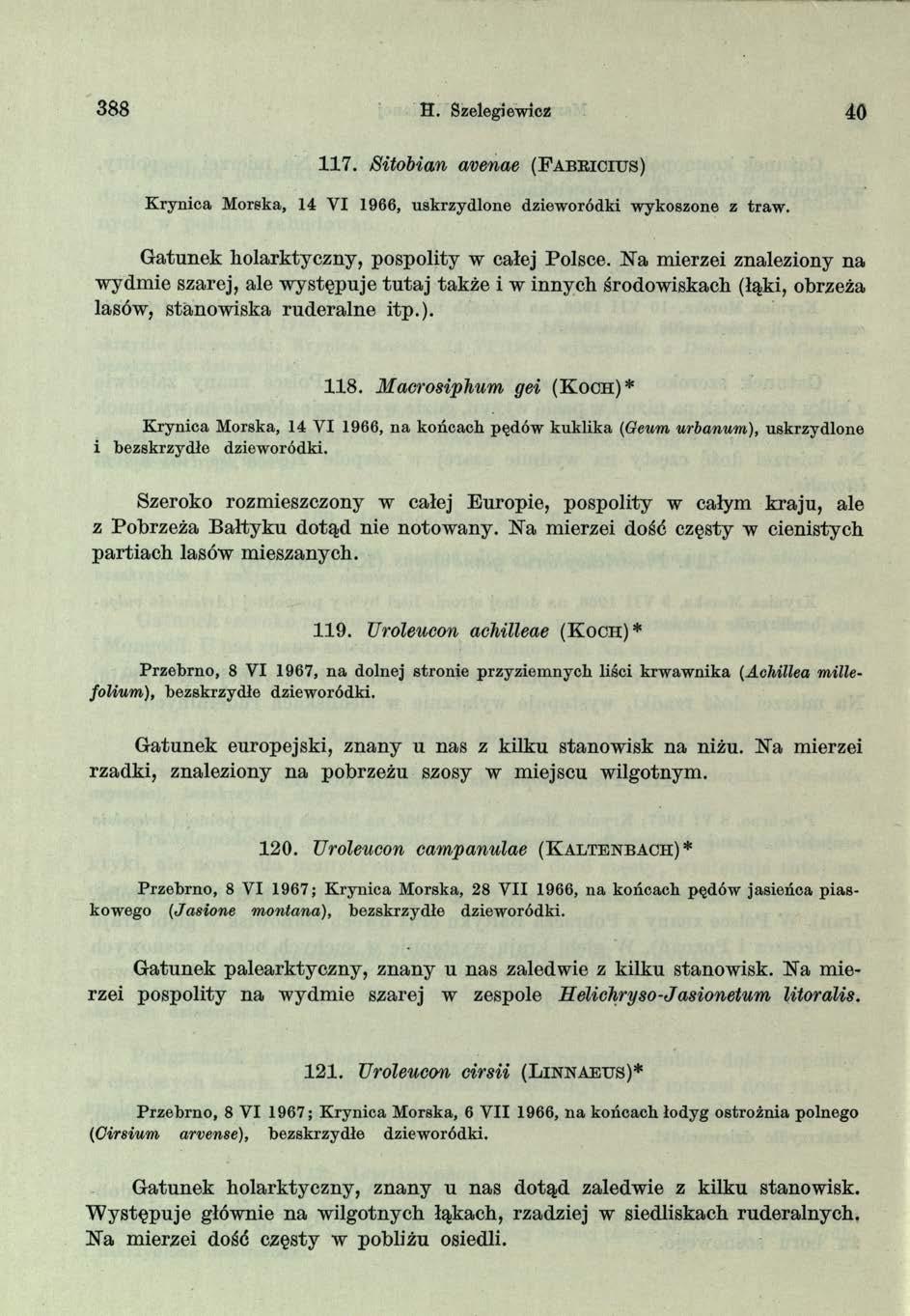 388 H. Szelegiewicz 40 1 1 7. Sitobian avenae ( F a b e i c i u s ) K rynica M orska, 14 V I 1966, uskrzydlone dzieworódki wykoszone z traw. Gatunek holarktyczny, pospolity w całej Polsce.