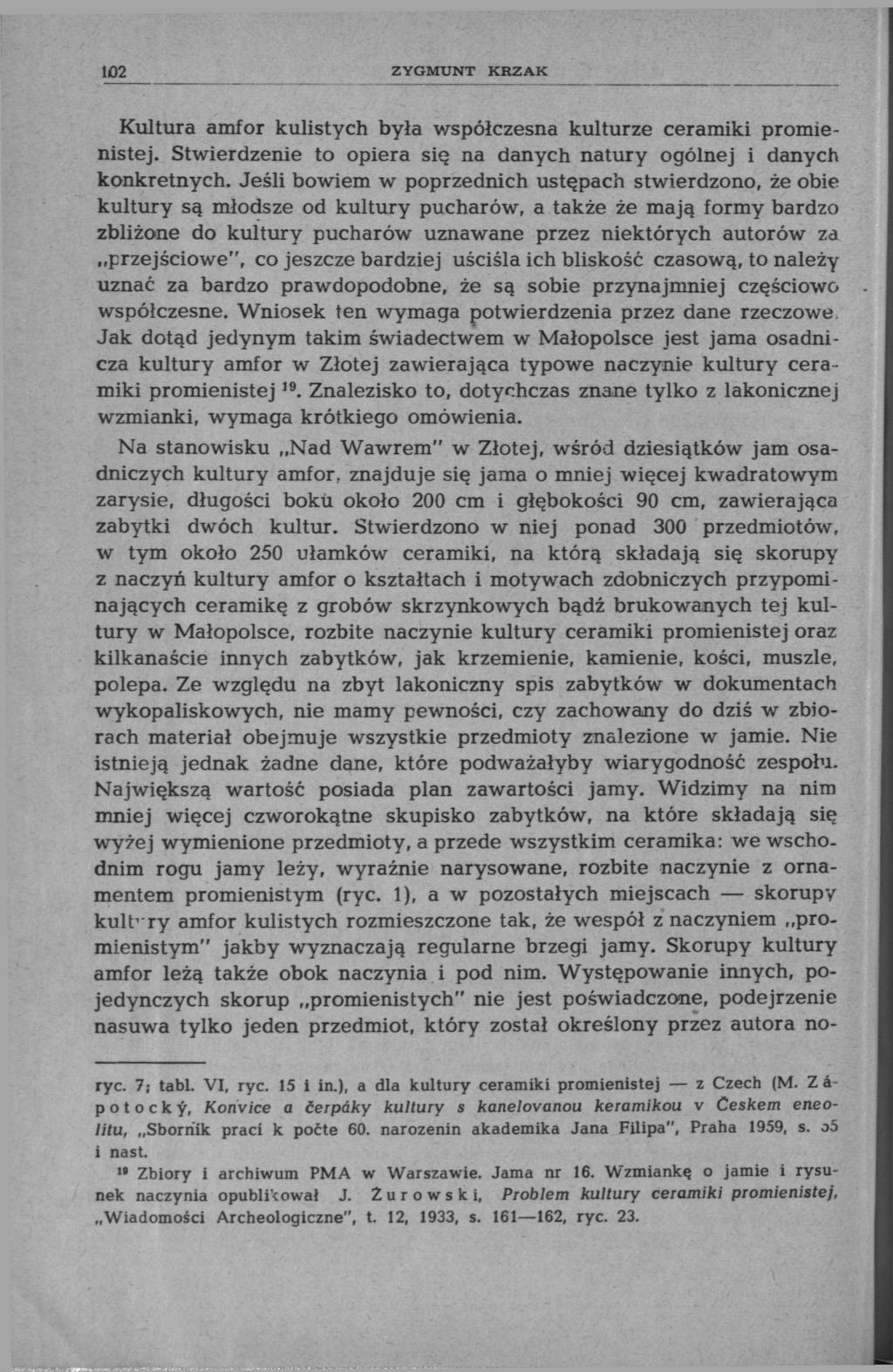 102 ZYGMUNT KRZAK Kultura amfor kulistych była współczesna kulturze ceramiki promienistej. Stwierdzenie to opiera się na danych natury ogólnej i danych konkretnych.