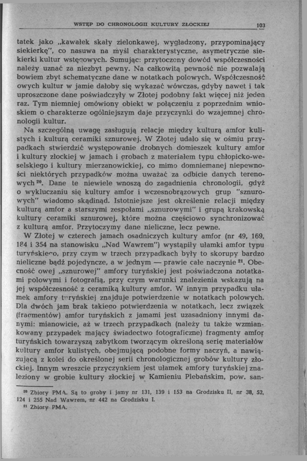 WSTĘP DO CHRONOLOGII KULTURY ZŁOCKIEJ 103 tatek jako kawałek skały zielonkawej, wygładzony, przypominający siekierkę", co nasuwa na myśl charakterystyczne, asymetryczne siekierki kultur wstęaowych.