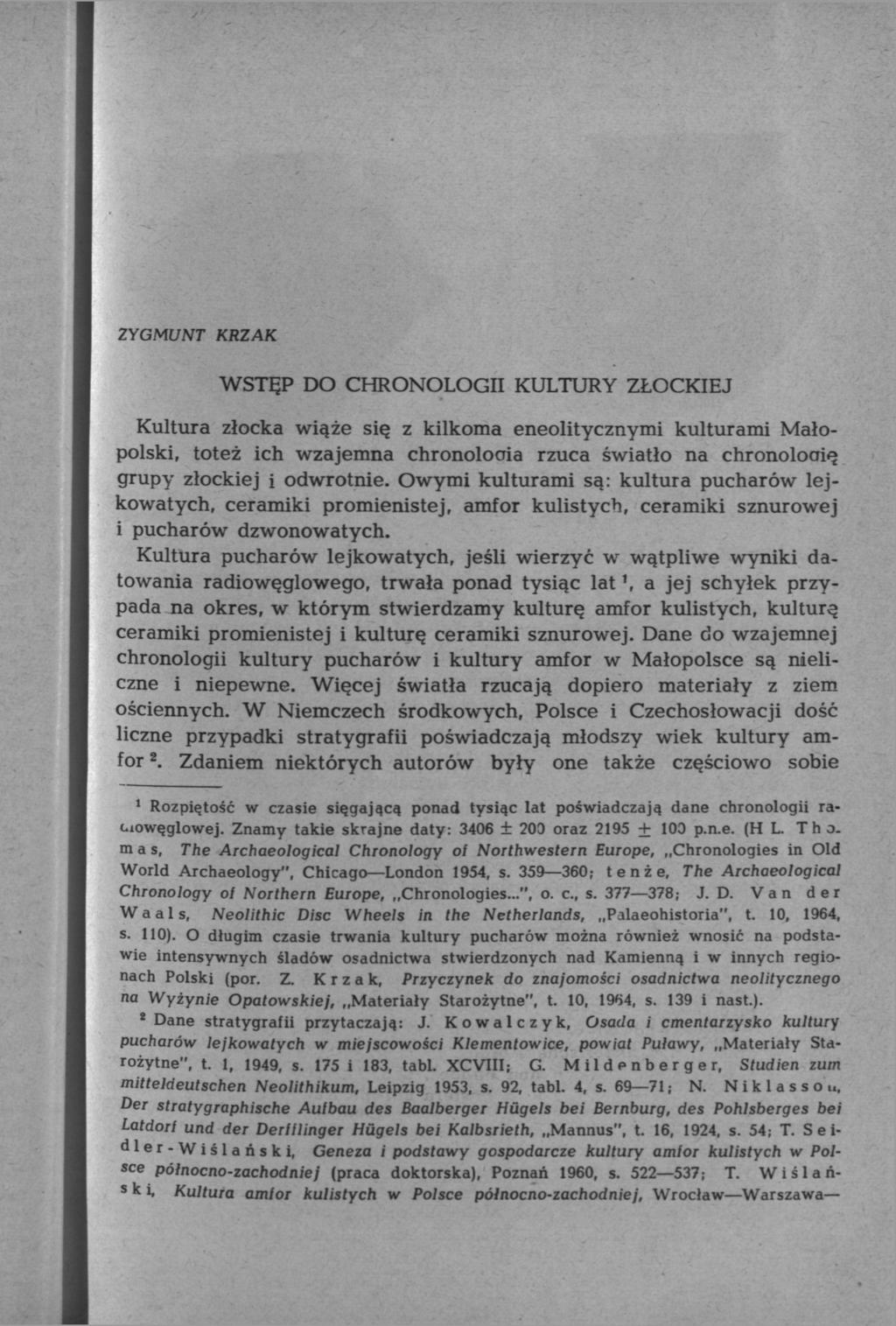 ZYGMUNT KRZAK WSTĘP DO CHRONOLOGII KULTURY ZŁOCKIEJ Kultura złocka wiąże się z kilkoma eneolitycznymi kulturami Małopolski, toteż ich wzajemna chronolooia rzuca światło na chronolooię grupy złockiej