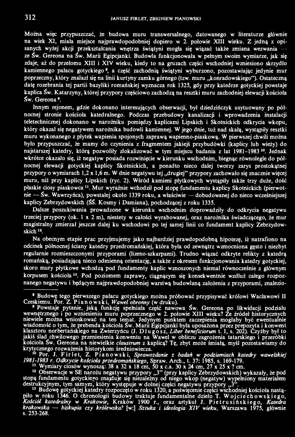 Budowla funkcjonowała w pełnym swoim wymiarze, jak się zdaje, aż do przełomu XIII i XIV wieku, kiedy to na gruzach części wschodniej wzniesiono skrzydło kamiennego pałacu gotyckiego 8, a część