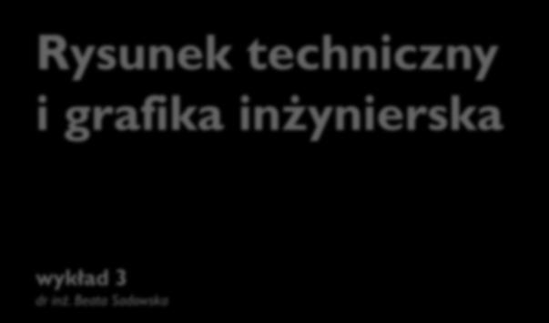 Rysunek techniczny i grafika inżynierska wykład 3 dr inż. Beata Sadowska rysunek urbanistyczny Wykorzystano w prezentacji pozycje literaturowe: 1. Bieniasz J.