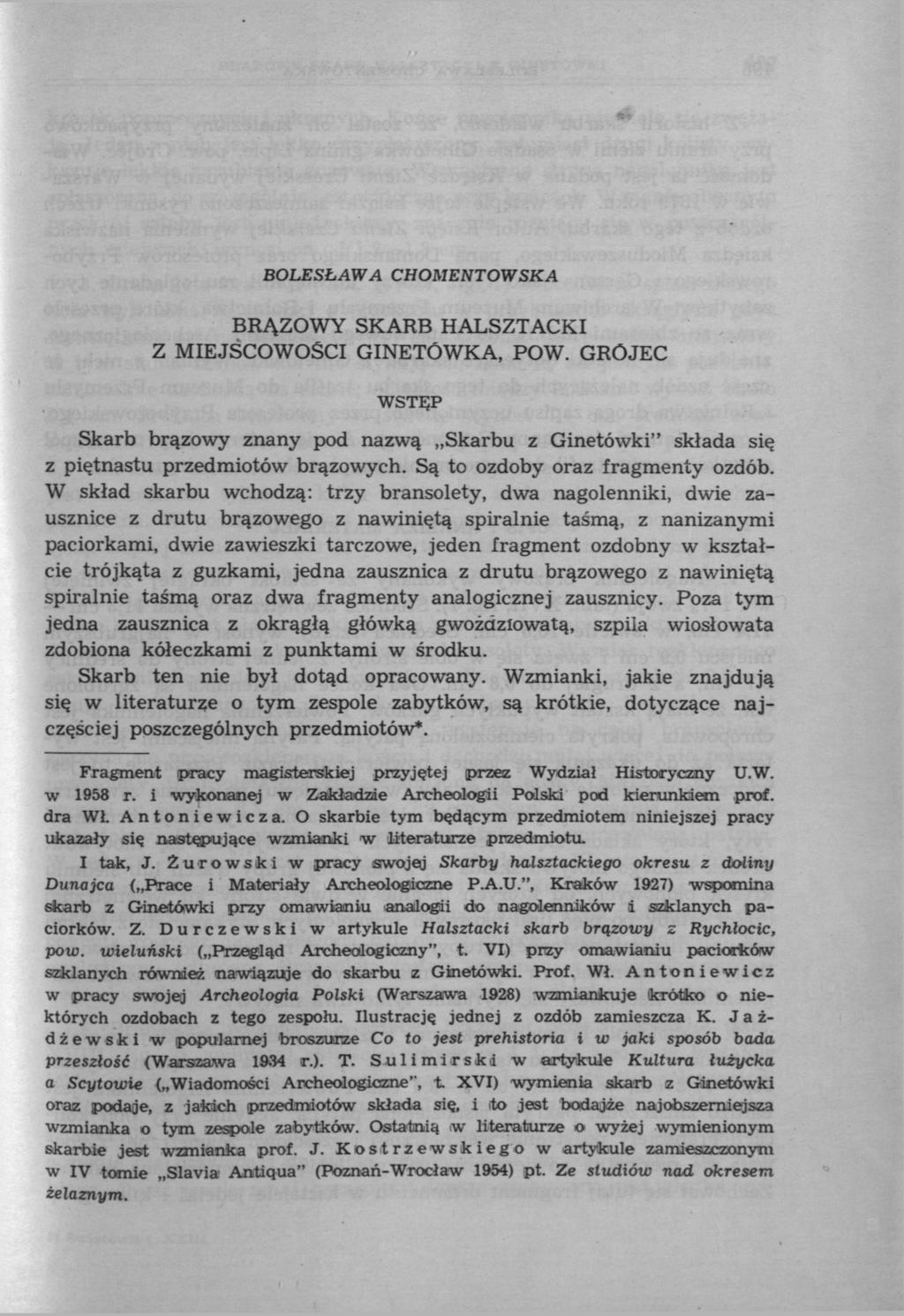 BOLESŁAWA CHOMENTOWSKA BRĄZOWY SKARB HALSZTACKI Z MIEJSCOWOŚCI GINETÓWKA, POW. GRÓJEC WSTĘP Skarb brązowy znany pod nazwą Skarbu z Ginetówki" składa się z piętnastu przedmiotów brązowych.