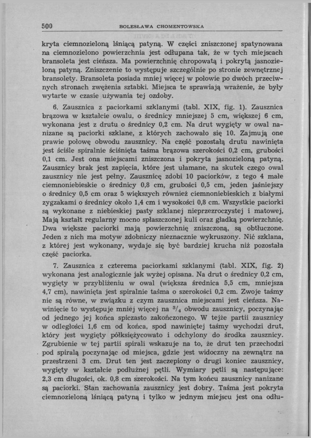 500 BOLESŁAWA CHOMENTOWSKA kryta ciemnozieloną lśniącą patyną. W części zniszczonej spatynowana na ciemnozielono powierzchnia jest odłupana tak, że w tych miejscach bransoleta jest cieńsza.