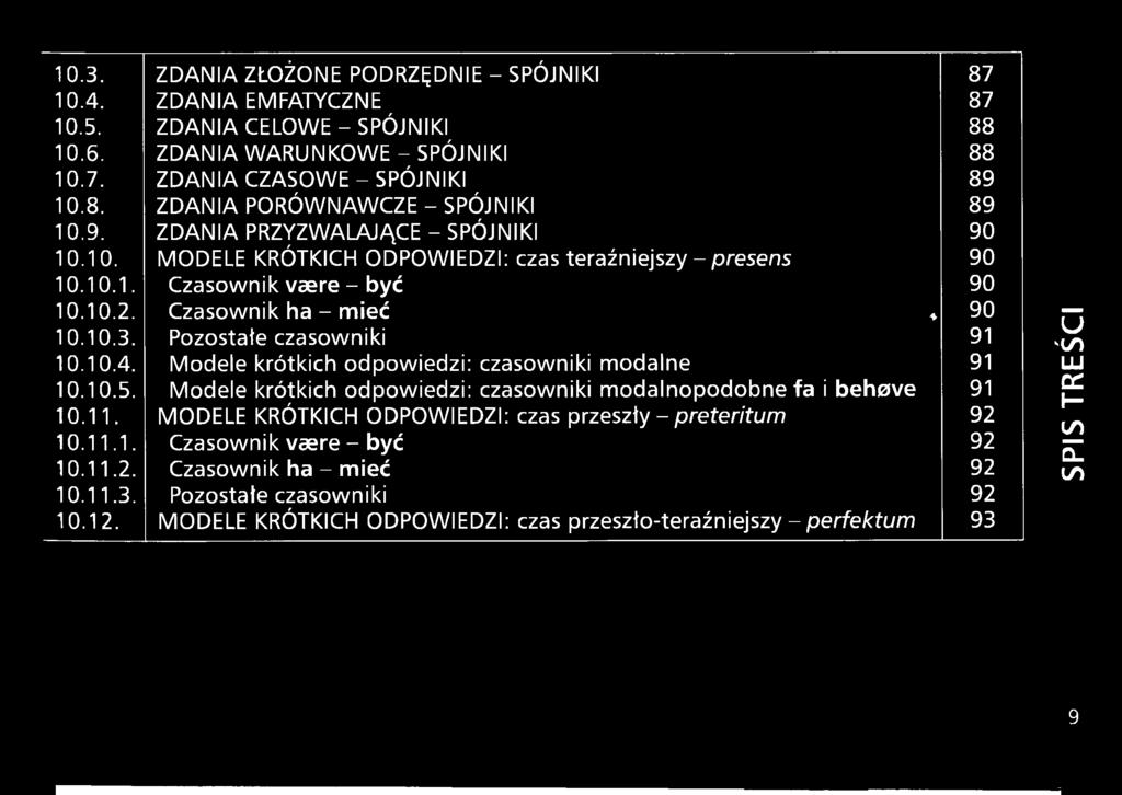 Pozostałe czasowniki 91 10.10.4. Modele krótkich odpowiedzi: czasowniki modalne 91 10.10.5. Modele krótkich odpowiedzi: czasowniki modalnopodobne fa i beh0ve 91 10.11.